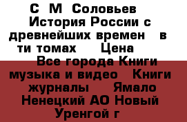 С. М. Соловьев,  «История России с древнейших времен» (в 29-ти томах.) › Цена ­ 370 000 - Все города Книги, музыка и видео » Книги, журналы   . Ямало-Ненецкий АО,Новый Уренгой г.